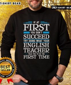 Top sweatshirt with the phrase 'If at first you don't succeed, try doing what your English teacher told you' in bold print.