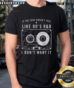 Top If The Love Doesn'T Feel Like 90'S R&B I Don'T Want It T-Shirt featuring a stylish design and vibrant colors.