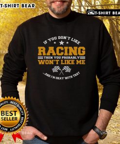 Cozy sweatshirt featuring 'If You Don't Like Racing, You Probably Won't Like Me' design, perfect for racing enthusiasts.