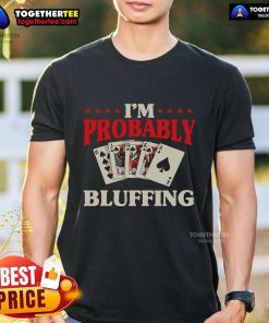 Alt Text: Top I'M Probably Bluffing Casino Poker Card Game Gambler T-Shirt featuring a fun poker-themed design for enthusiasts.