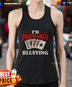 Alt Text: Gambler wearing 'I'm Probably Bluffing' tank top at a casino poker card game table, showcasing poker strategy.