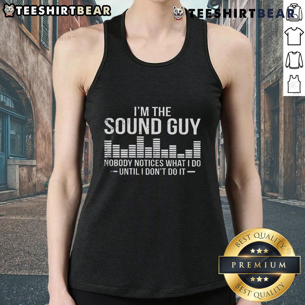 Top I'M The Sound Guy Nobody Notices What I Do Until I Don'T Do It Tank Top Top Im The Sound Guy Nobody Notices What I Do Until I Don't Do It Tank Top - stylish graphic tank for audio professionals
