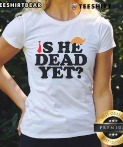 Top Is He Dead Yet 2025 Ladies Tee featuring stylish design and vibrant colors for trendy women's fashion.