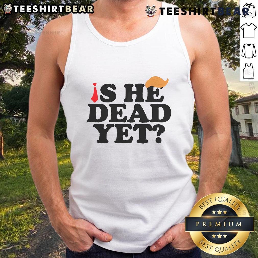 Top Is He Dead Yet 2025 Tank Top Stylish Top-Is-He-Dead-Yet-2025 Tank Top featuring a bold graphic design, perfect for casual summer outfits.