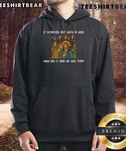 Jesus hoodie featuring the phrase 'Top It Started Out With A Kiss, How Did It End Up Like This' in stylish font.