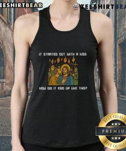 Jesus tank top featuring the phrase 'Top It Started Out With A Kiss, How Did It End Up Like This' for trendy fashion.