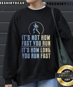 Top Its Not How Fast You Run It's How Long You Run Fast Sweatshirt showcasing motivational fitness apparel for runners.