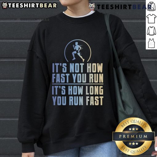 Top Its Not How Fast You Run It's How Long You Run Fast Sweatshirt showcasing motivational fitness apparel for runners.