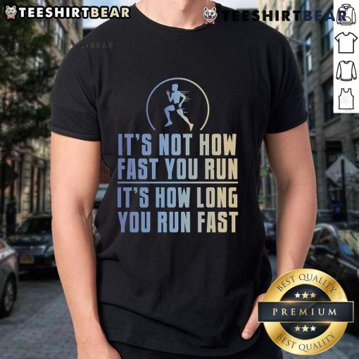 Top It'S Not How Fast You Run It'S How Long You Run Fast T-Shirt design featuring motivational running quote.