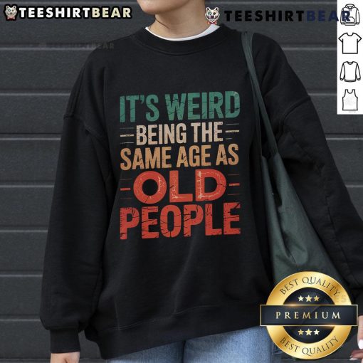 Stylish sweatshirt reading 'It's Weird Being The Same Age As Old People,' perfect for casual wear and humor lovers.