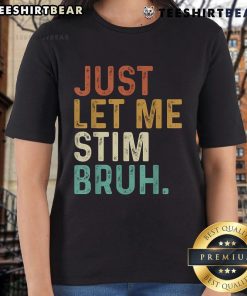 Vintage ladies tee featuring 'Just Let Me Stim Bruh' for Autism Awareness, combining humor and style in a unique design.