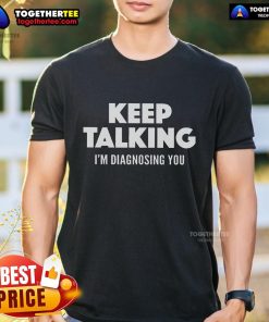 Top Keep Talking I'M Diagnosing You T-Shirt featuring a humorous design for psychology and therapy enthusiasts.