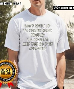 Top Let'S Split Up To Cover More Ground I'Ll Go Left T-Shirt design featuring playful text and vibrant colors.