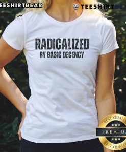 Top Minimalist Radicalized By Basic Decency Typography Ladies Tee showcasing stylish, modern text design on a women's shirt.