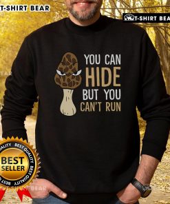 Cozy Morel mushroom hunter sweatshirt featuring the phrase 'You Can Hide But You Can't Run' with a Morel mushroom graphic.
