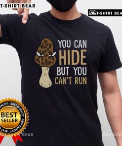 Top Morel Mushroom Hunter T-shirt featuring 'You Can Hide But You Can't Run' slogan, perfect for foragers and mushroom enthusiasts.