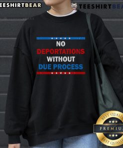 Protest sweatshirt reading 'Top No Deportations Without Due Process' promoting immigrant rights and justice in political activism.