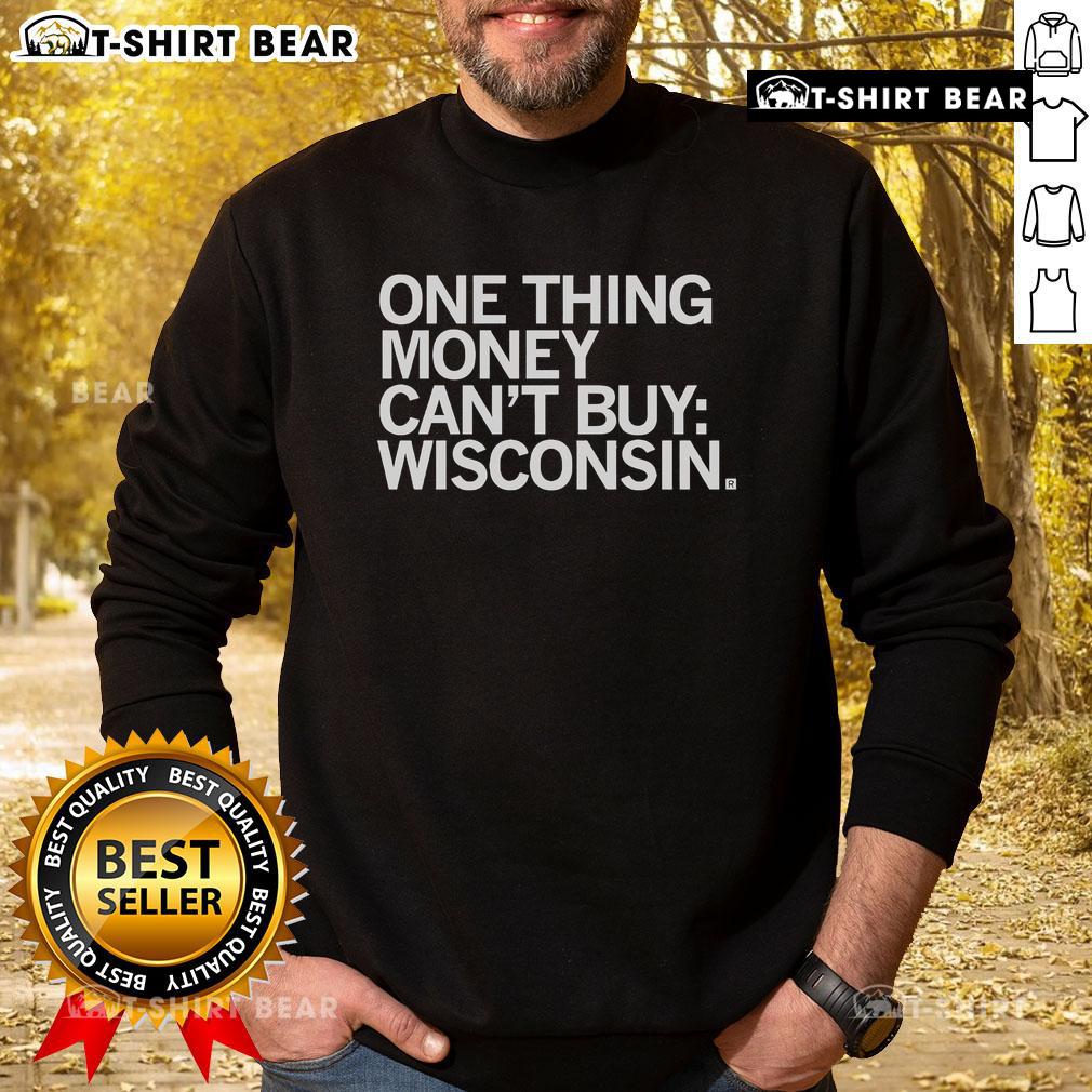 Top One Thing Money Can'T Buy Wisconsin Sweatshirt Alt Text: Cozy Wisconsin sweatshirt featuring Top One Thing Money Can't Buy design, perfect for chilly days and casual wear.