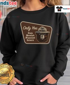 Top-Only-You-Can-Resist-Fascist-Liars-Sweatshirt featuring bold text design on a cozy, casual black sweatshirt.