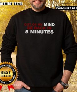 Cozy 'Top Out Of My Mind, Be Back In 5 Minutes' sweatshirt in soft fabric, perfect for casual wear and relaxation.