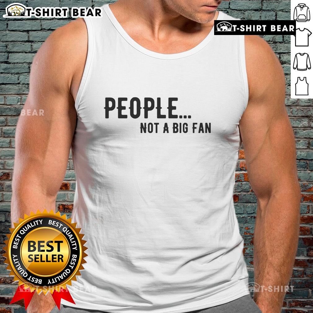 Top People Not A Big Fan Introvert Tank Top Introvert tank top featuring 'Not a Big Fan' design, perfect for introverts who embrace their unique style.