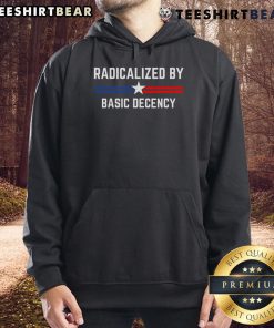 Funny social democracy hoodie featuring the phrase 'Top Radicalized by Basic Decency' in bold, eye-catching design.