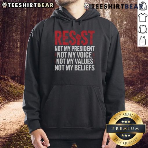 Top Resist hoodie featuring the phrase 'Not My President, Not My Voice, Not My Values, Not My Beliefs' in bold text.