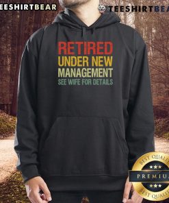 Alt Text: Top Retired Under New Management hoodie, featuring quirky design, perfect for casual wear and gifts for retirees.