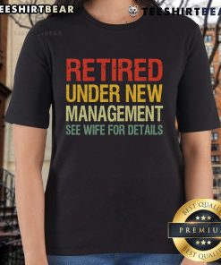 Top Retired Under New Management See Wife for Details Ladies Tee design featuring playful text on a stylish women's shirt.
