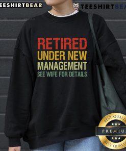 Cozy sweatshirt reading 'Top Retired Under New Management See Wife For Details,' perfect for casual wear and retirement humor.