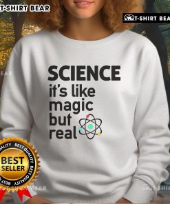 Cozy 'Top Science It's Like Magic But Real' sweatshirt featuring a bold graphic design on a casual background.