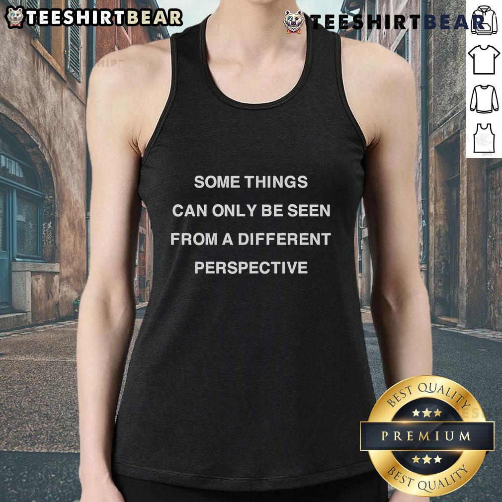 Top Some Things Can Only Be Seen From A Different Perspective Tank Top Unique 'Top Some Things Can Only Be Seen From A Different Perspective' tank top design showcasing creative typography.