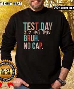 Motivational sweatshirt for Top State Testing Day: 'You Got This Bruh, No Cap' in bold letters, perfect for student encouragement.