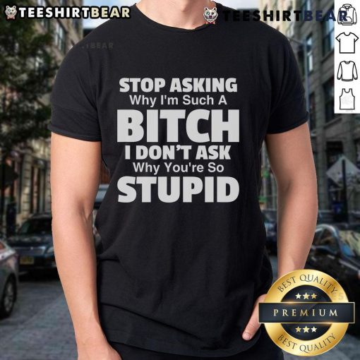 Top Stop Asking Why I'm Such A Bitch T-Shirt with bold text design, perfect for expressing attitude and humor.