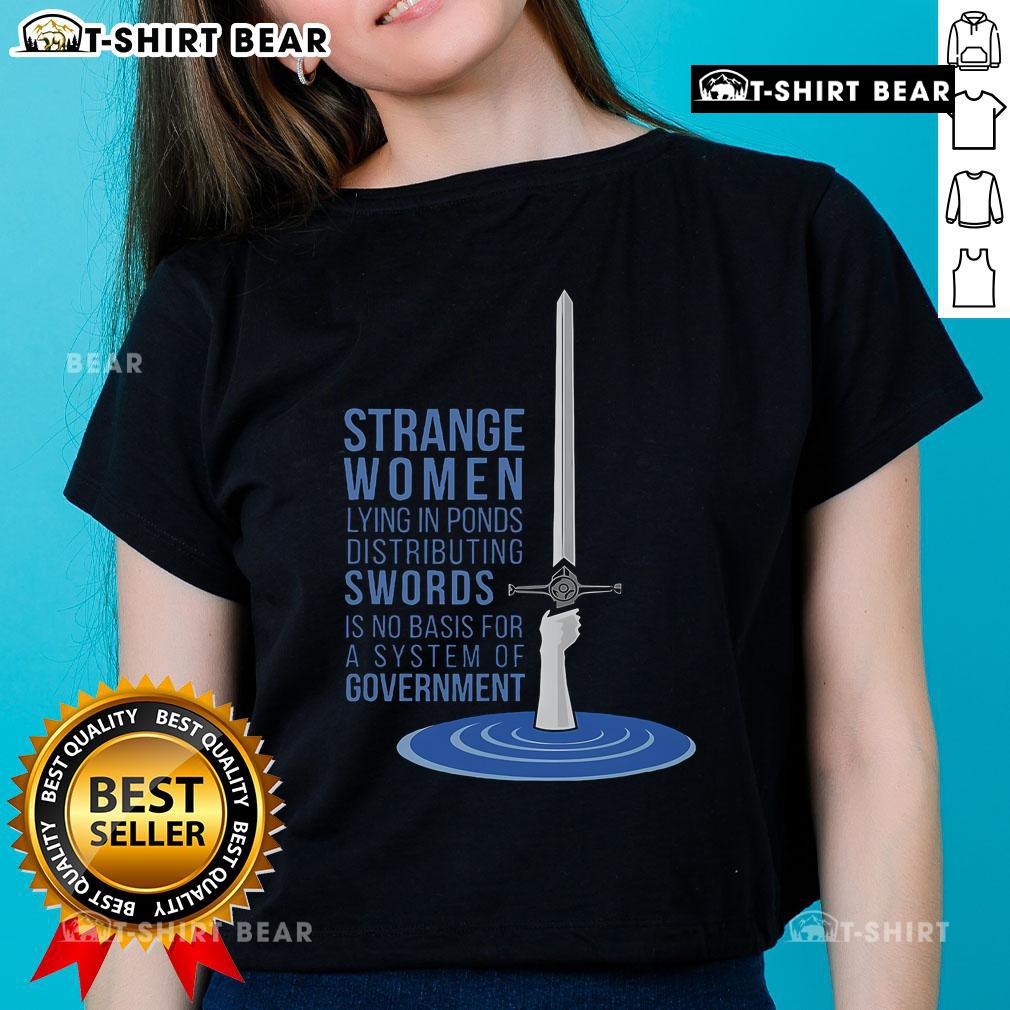 Top Strange Women Lying In Ponds Distributing Swords Is No Basis For A System Of Government Ladies-Tee Strange women in ponds distributing swords, showcasing the 'Ladies Tee' design, humorously critiquing government systems.