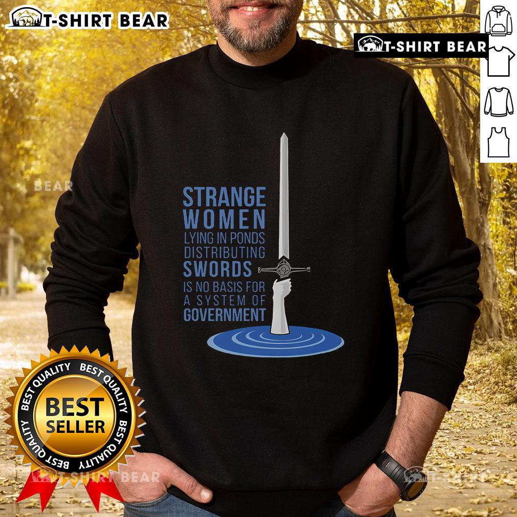 Top Strange Women Lying In Ponds Distributing Swords Is No Basis For A System Of Government Sweatshirt Unique sweatshirt featuring strange women lying in ponds distributing swords, inspired by 'No Basis for a System of Government.'