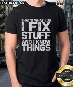 Top That's What I Do I Fix Stuff And I Know Things T-Shirt design featuring humorous text and creative graphics.