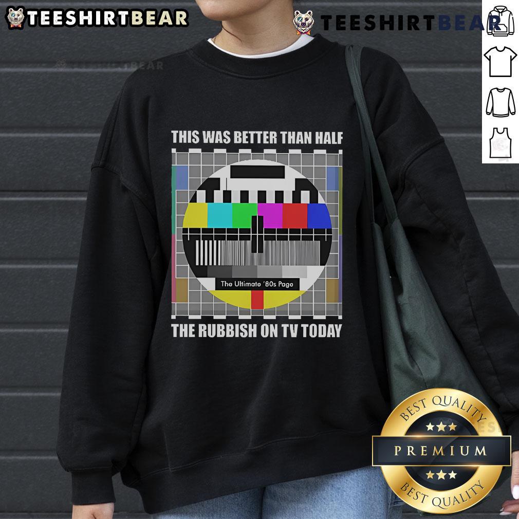 Top The Ultimate 80s Page This Was Better Than Half The Rubbish On TV Today Sweatshirt Alt Text: Retro sweatshirt featuring 'Top: The Ultimate 80s Page' design, perfect for nostalgic fans of 80s pop culture.