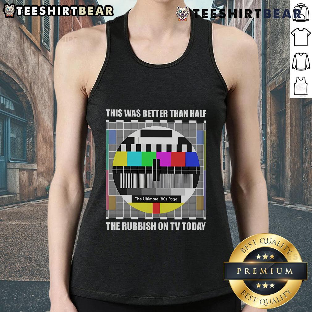 Top The Ultimate 80s Page This Was Better Than Half The Rubbish On TV Today Tank Top Alt Text: Vintage 80s tank top featuring retro graphics, perfect for fans of classic TV shows and nostalgia from the era.