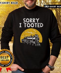 Alt Text: Funny locomotive railroad sweatshirt with 'Sorry I Tooted' graphic, perfect for train lovers and humor enthusiasts.