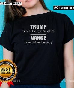 Alt Text: Top Vance Is Weird Creepy Trump Is Old Ladies Tee featuring quirky graphics and humorous text for a fun fashion statement.