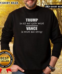 Top Vance is Weird Creepy Trump Is Old And Quite Weird Sweatshirt design featuring a quirky graphic and bold text.
