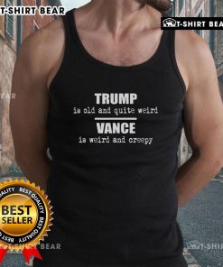 Unique Top Vance is Weird Creepy Trump Is Old and Quite Weird tank top design featuring quirky graphics and bold colors.