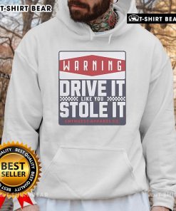 Top Warning Drive It Like You Stole It Hoodie in black, featuring bold white lettering and a stylish hooded design.