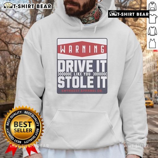 Top Warning Drive It Like You Stole It Hoodie in black, featuring bold white lettering and a stylish hooded design.