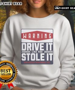 Top Warning Drive It Like You Stole It Sweatshirt in black, featuring bold white graphic text for a casual look.