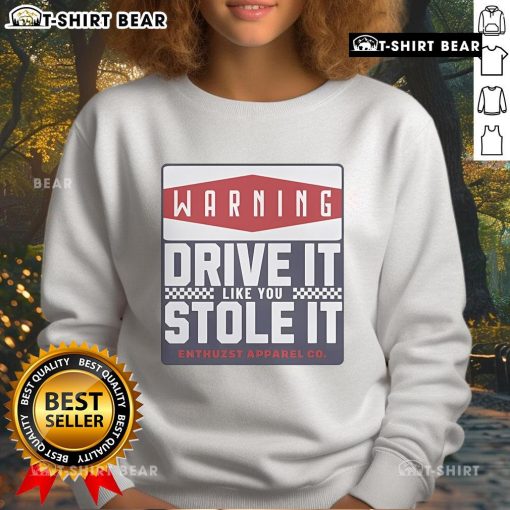 Top Warning Drive It Like You Stole It Sweatshirt in black, featuring bold white graphic text for a casual look.