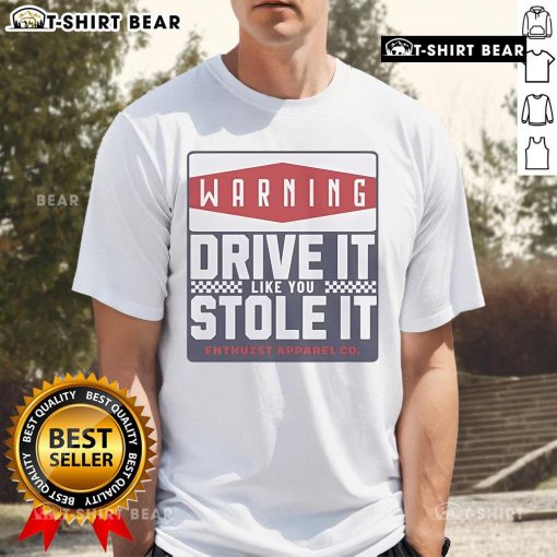 Alt Text: Top Warning Drive It Like You Stole It T-Shirt featuring bold graphic design on a casual tee for automotive enthusiasts.