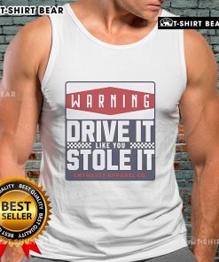 Top Warning Drive It Like You Stole It tank top featuring bold text design on a stylish sleeveless shirt.