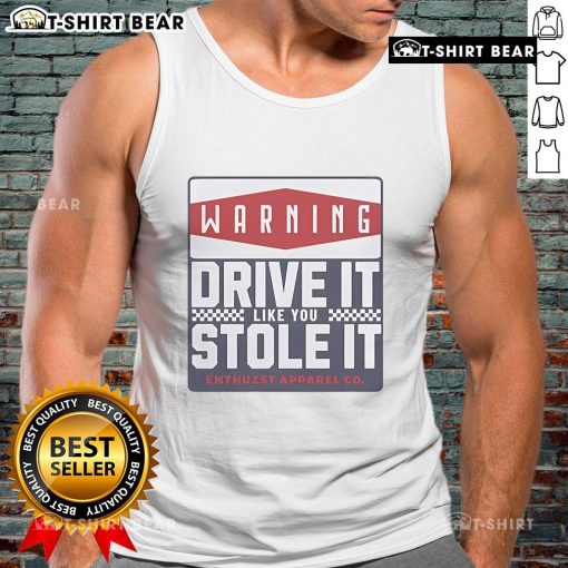 Top Warning Drive It Like You Stole It tank top featuring bold text design on a stylish sleeveless shirt.